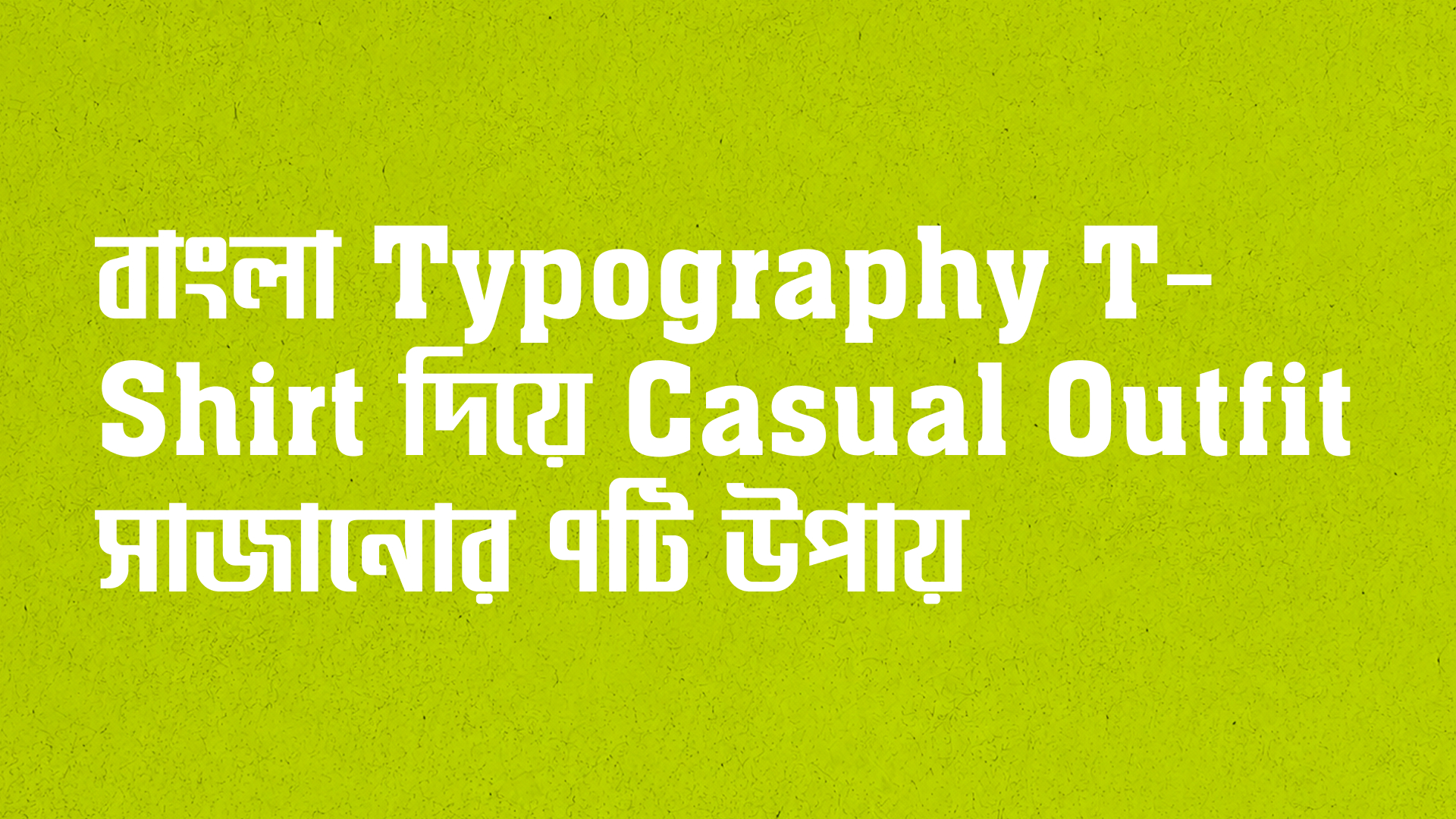 বাংলা Typography T-Shirt দিয়ে Casual Outfit সাজানোর ৭টি উপায়